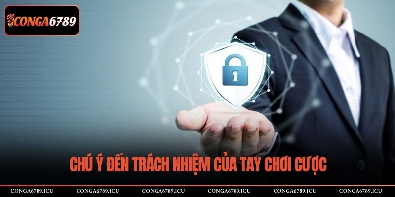 Chú ý đến trách nhiệm của tay chơi cược