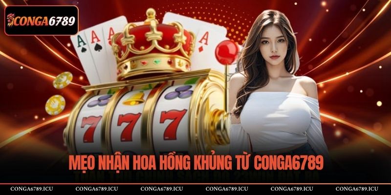 Mẹo nhận hoa hồng khủng từ CONGA6789