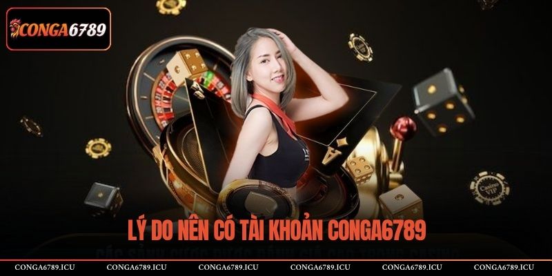 Lý do nên có tài khoản CONGA6789