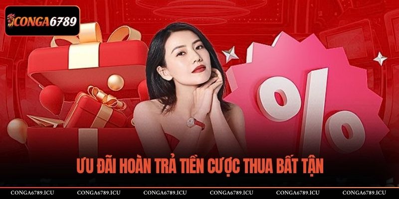 Ưu đãi hoàn trả tiền cược thua bất tận