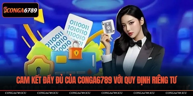 Cam kết đầy đủ của CONGA6789 với quy định riêng tư