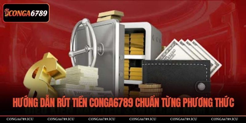 Hướng dẫn rút tiền CONGA6789 chuẩn từng phương thức