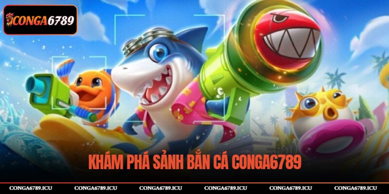 Khám phá thông tin sảnh Bắn Cá CONGA6789