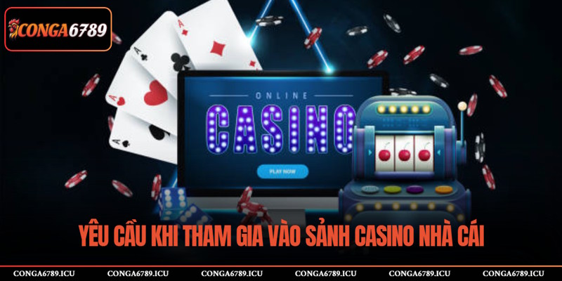 Yêu cầu khi tham gia vào sảnh Casino nhà cái